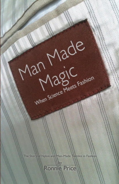 Book cover of: Man Made Magic - When Science Meets Fashion: The Story of Nylon and Man-made Textiles in Fashion. By: Ronnie Price
