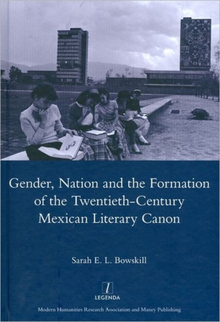 Book cover of: Gender, Nation and the Formation of the Twentieth-century Mexican Literary Canon. By: Sarah E. L. Bowskill