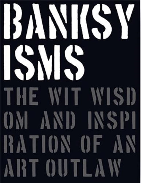 Banksyisms, The Wit, Wisdom and Inspiration of an Art Outlaw 9781908211880 Patrick Potter