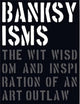 Banksyisms, The Wit, Wisdom and Inspiration of an Art Outlaw 9781908211880 Patrick Potter
