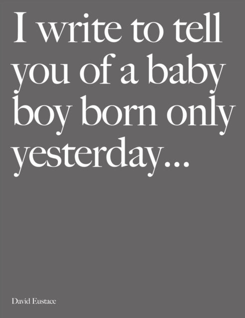Book cover of: I Write to Tell You of a Baby Boy Born Only Yesterday . . . .. By: David Eustace