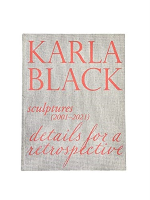 Book cover of: Karla Black - Sculptures (2001OCo2021). Details For A Retrospective. By: Fiona Bradley