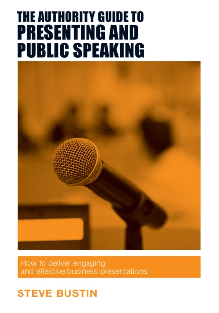 Book cover of: Authority Guide to Presenting and Public Speaking. By: Steve Bustin