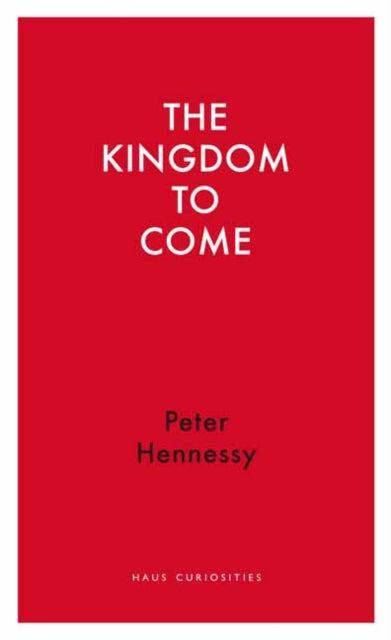 Book cover of: Kingdom to Come. By: Peter Hennessy