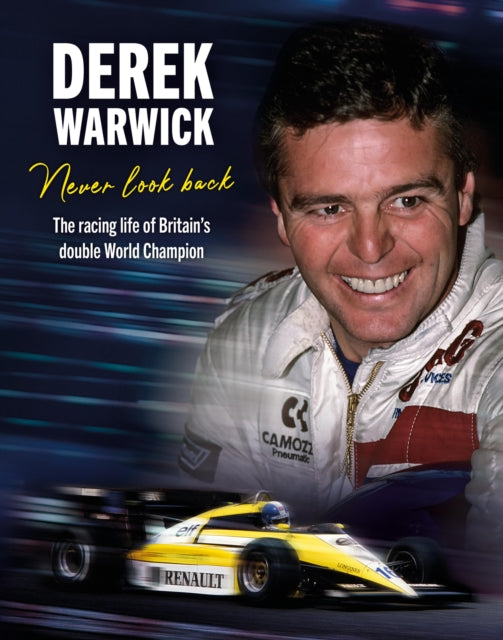 Derek Warwick: Never Look Back, The racing life of Britain’s double World Champion 9781910505908 Derek Warwick