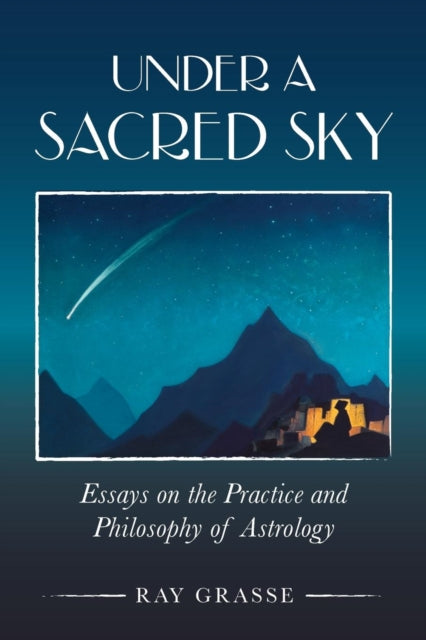 Book cover of: Under a Sacred Sky: Essays on the Practice and Philosophy of Astrology. By: Ray Grasse