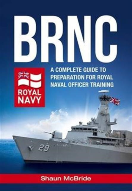 Book cover of: BRNC: A Complete Guide to Preparation for Royal Naval Officer Training at Britannia Royal Naval College. By: Shaun McBride