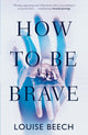 Book cover of: How To Be Brave. By: Louise Beech