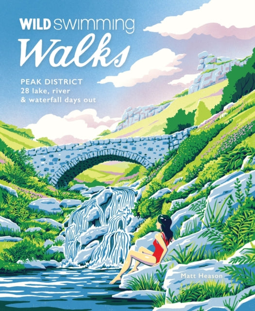 Wild Swimming Walks Peak District, 28 river, lake & waterfall days out 9781910636428 Matt Heason