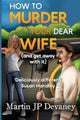How to Murder Your Dear Wife (and get away with it) 9781910903834 Martin Jp Devaney