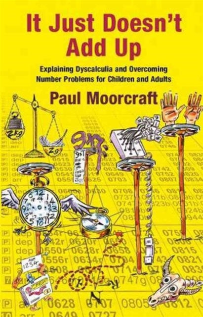 Book cover of: It Just Doesn't Add Up: Explaining Dyscalculia and Overcoming Number Problems for Children and Adults. By: Pau Moorcraft