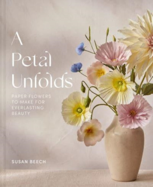 Petal Unfolds, How to Make Paper Flowers 9781911663720 Susan Beech