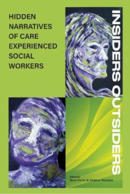 Book cover of: INSIDERS OUTSIDERS: HIDDEN NARRATIVES OF CARE EXPEREINCED SOCIAL WORKERS. By: Mary Carter