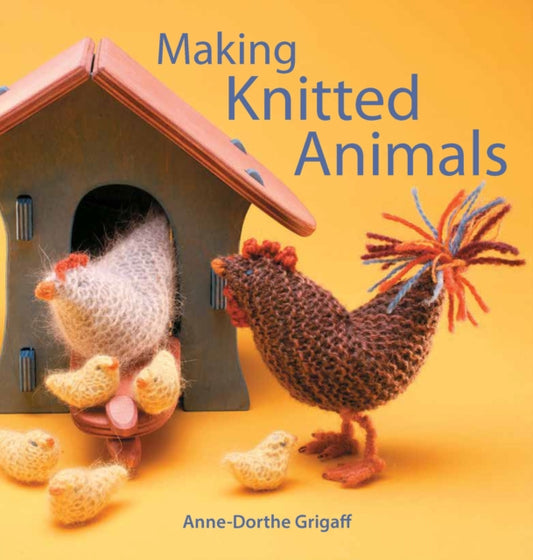 Book cover of: Making Knitted Animals. By: Anne-Dorthe Grigaff; Bjarni B. Jacobsen