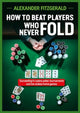 Book cover of: How to Beat Players Who Never Fold. By: Alexander Fitzgerald