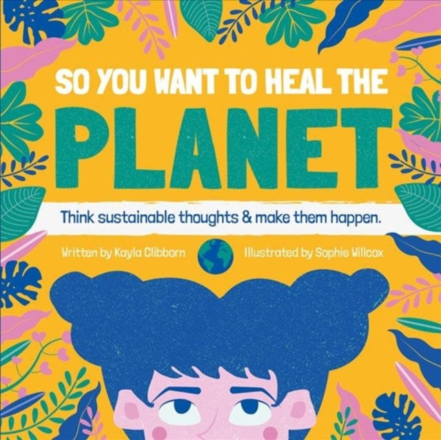 Book cover of: So You Want to Heal The Planet. By: Kayla Clibborn