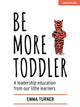 Book cover of: Be More Toddler. By: Emma Turner