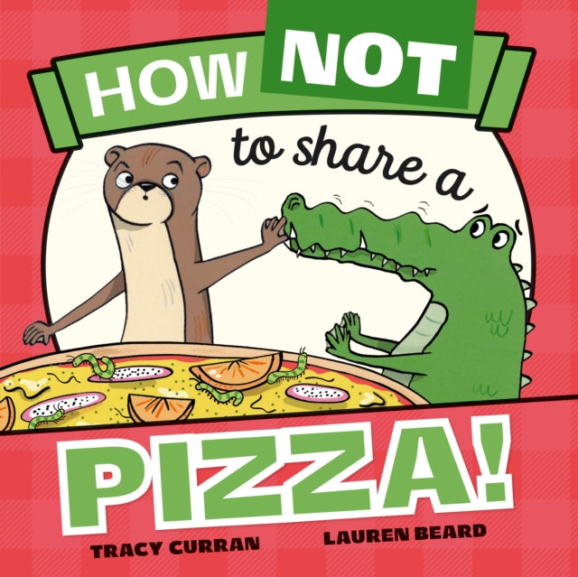 Book cover of: How Not to Share a Pizza!. By: TRACY CURREN; LAUREN BEARD