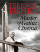 Book cover of: Terence Fisher: Master of Gothic Cinema. By: Tony Dalton