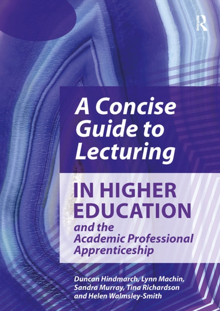 Book cover of: Concise Guide to Lecturing in Higher Education and the Academic Professional Apprenticeship. By: Duncan Hindmarch