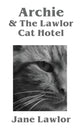 Book cover of: Archie & The Lawlor Cat Hotel