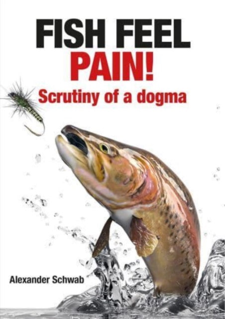 Book cover of: Fish Feel Pain!. By: Alexander Schwab