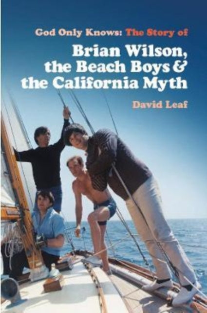 God Only Knows, The Story of Brian Wilson, the Beach Boys and the California Myth 9781913172756 David Leaf