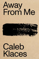 Book cover of: Away From Me. By: Caleb Klaces