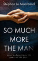 Book cover of: So Much More the Man. By: Stephen La Marchand