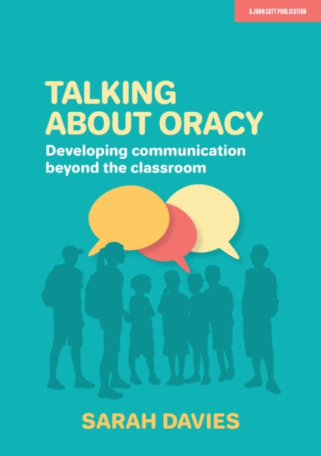 Book cover of: Talking about Oracy: Developing communication beyond the classroom. By: Sarah Davies