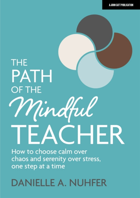 Book cover of: Path of The Mindful Teacher: How to choose calm over chaos and serenity over stress, one step at a time. By: Danielle A. Nuhfer