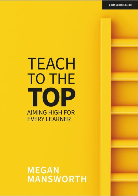 Book cover of: Teach to the Top: Aiming High for Every Learner. By: Megan Mansworth