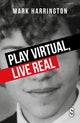 Book cover of: Play Virtual, Live Real. By: Mark Harrington