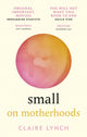 Book cover of: Small: On Motherhoods. By: Claire Lynch