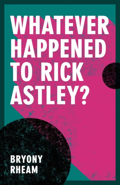 Book cover of: Whatever Happened to Rick Astley?. By: Bryony Rheam