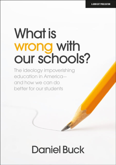 Book cover of: What Is Wrong With Our Schools? The ideology impoverishing education in America and how we can do better for our students. By: Daniel Buck