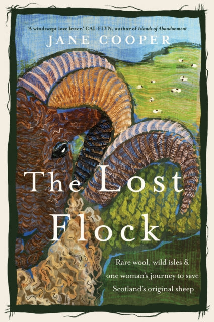Lost Flock, Rare Wool, Wild Isles and One Woman’s Journey to Save Scotland’s Original Sheep 9781915294135 Jane Cooper