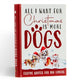 Book cover of: All I Want For Christmas Is More Dogs Gift Book