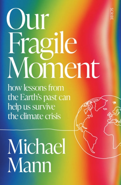 Our Fragile Moment, how lessons from the Earth’s past can help us survive the climate crisis 9781915590510 Michael Mann