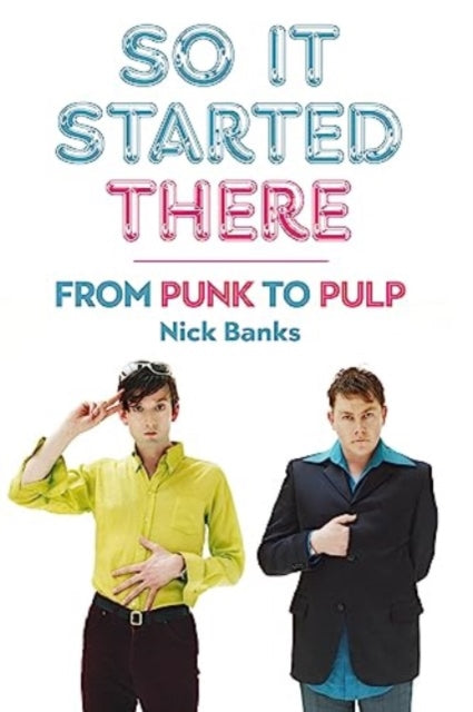 So It Started There, From Punk to Pulp 9781915841827 Nick Banks