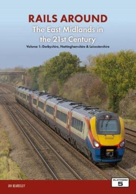 Book cover of: Railways Around The East Midlands in the 21st Century Volume 1