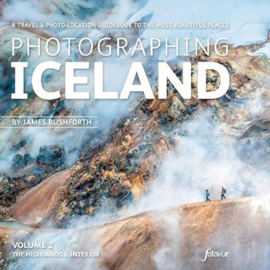 Book cover of: Photographing Iceland Volume 2 - The Highlands and the Interior. By: James Rushworth