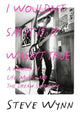 I Wouldn't Say It If It Wasn't True, A Memoir Of Life, Music, And The Dream Syndicate 9781916829060 Steve Wynn