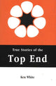 Book cover of: True Stories of the Top End. By: Ken White