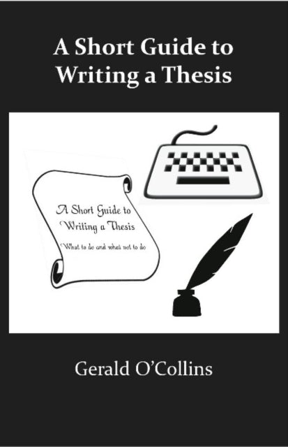 Book cover of: Short Guide to Writing a Thesis. By: Gerald O'Collins