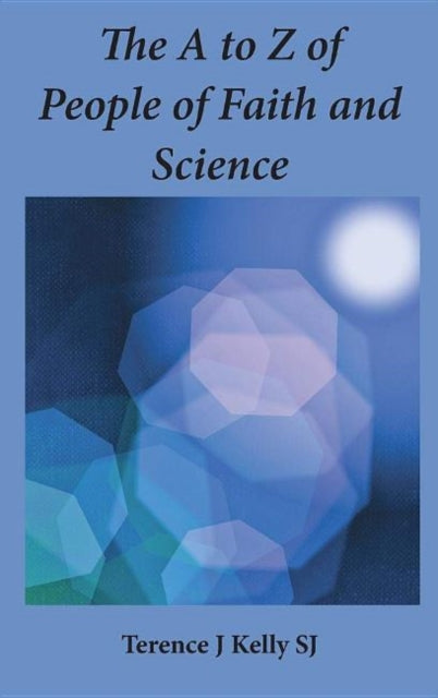 Book cover of: A to Z of People of Faith and Science. By: Terry J. Kelly