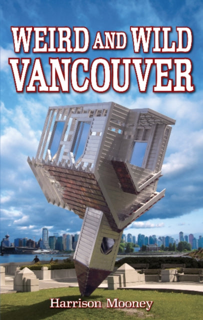 Book cover of: Weird and Wild Vancouver. By: Harrison Mooney
