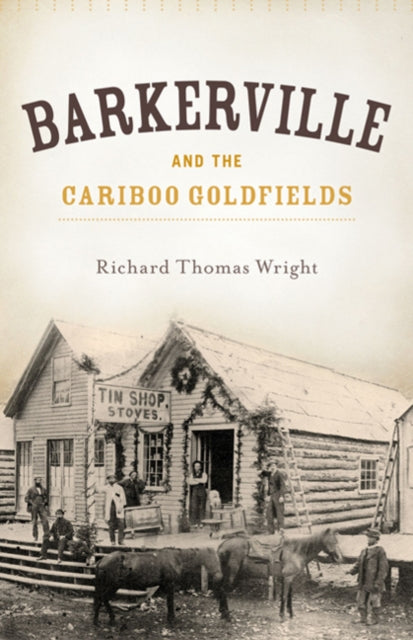 Book cover of: Barkerville & the Cariboo Goldfields. By: Richard Thomas Wright