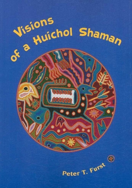 Book cover of: Visions of a Huichol Shaman. By: Peter T. Furst