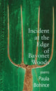 Book cover of: Incident at the Edge of Bayonet Woods. By: Paula Bohince
